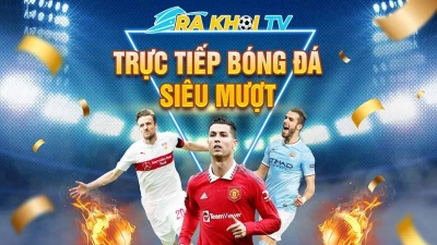 Rakhoi TV - Nơi xem bóng đá trực tiếp khơi nguồn hứng khởi